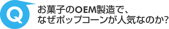 お菓子のOEM製造でなぜポップコーンガ人気なのか？